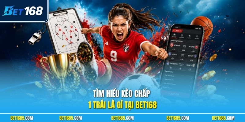 Kèo Chấp 1 Trái Là Gì - Hướng Dẫn Cách Chơi Đơn Giản 1 Tìm hiểu kèo chấp 1 trái là gì tại BET168