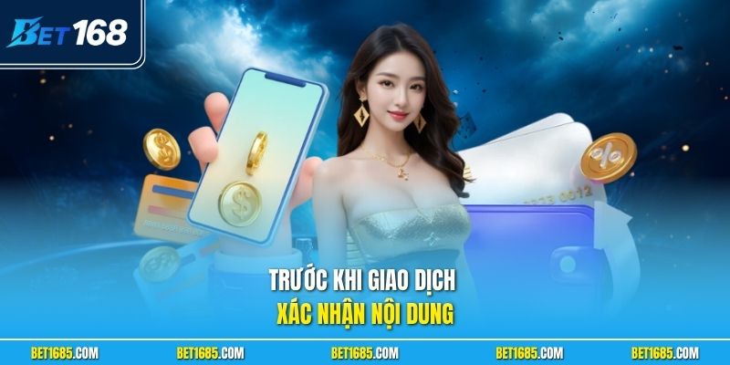 Nạp Tiền BET168 Nhanh Chóng Cho Hội Viên Mọi Thời Điểm 3 Trước khi giao dịch xác nhận nội dung
